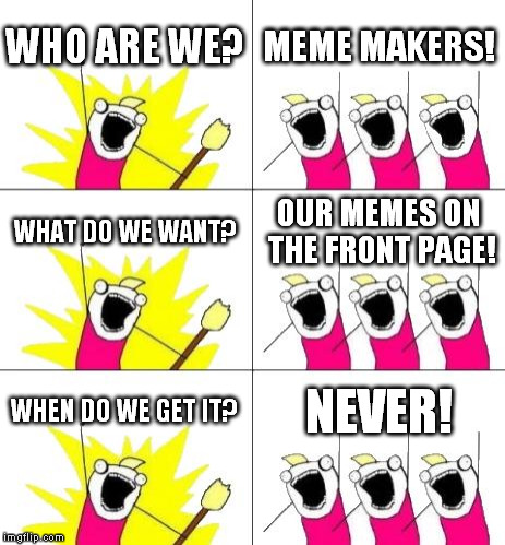 What Do We Want 3 Meme - Imgflip