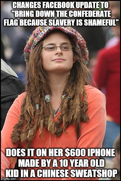 College Liberal | CHANGES FACEBOOK UPDATE TO "BRING DOWN THE CONFEDERATE FLAG BECAUSE SLAVERY IS SHAMEFUL" DOES IT ON HER $600 IPHONE MADE BY A 10 YEAR OLD KI | image tagged in memes,college liberal | made w/ Imgflip meme maker