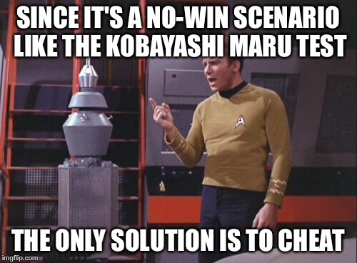 Kirk Vs. Nomad | SINCE IT'S A NO-WIN SCENARIO LIKE THE KOBAYASHI MARU TEST THE ONLY SOLUTION IS TO CHEAT | image tagged in kirk vs nomad | made w/ Imgflip meme maker