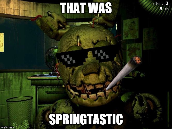 Mlg Springtrap | THAT WAS SPRINGTASTIC | image tagged in mlg springtrap | made w/ Imgflip meme maker