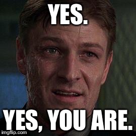 Alec trevelyan 006 | YES. YES, YOU ARE. | image tagged in alec trevelyan 006 | made w/ Imgflip meme maker