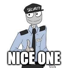 Mike | NICE ONE | image tagged in mike | made w/ Imgflip meme maker