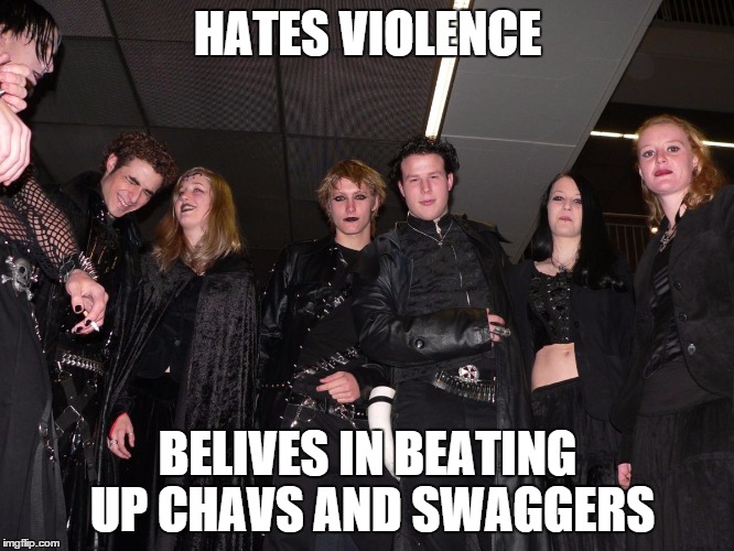 Goth People | HATES VIOLENCE BELIVES IN BEATING UP CHAVS AND SWAGGERS | image tagged in goth people | made w/ Imgflip meme maker