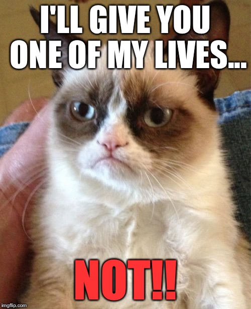 Grumpy Cat Meme | I'LL GIVE YOU ONE OF MY LIVES... NOT!! | image tagged in memes,grumpy cat | made w/ Imgflip meme maker