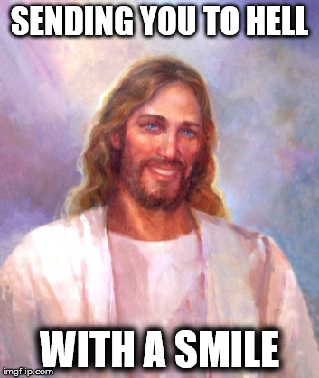 Smiling Jesus Meme | SENDING YOU TO HELL WITH A SMILE | image tagged in memes,smiling jesus | made w/ Imgflip meme maker