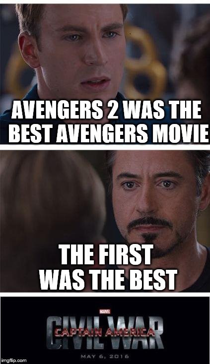 Captain America Civil War | AVENGERS 2 WAS THE BEST AVENGERS MOVIE THE FIRST WAS THE BEST | image tagged in captain america civil war | made w/ Imgflip meme maker