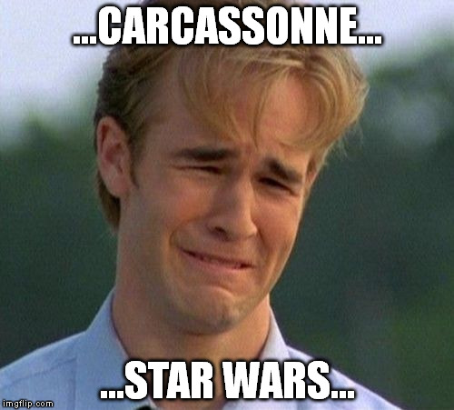 1990s First World Problems Meme | ...CARCASSONNE... ...STAR WARS... | image tagged in memes,1990s first world problems | made w/ Imgflip meme maker