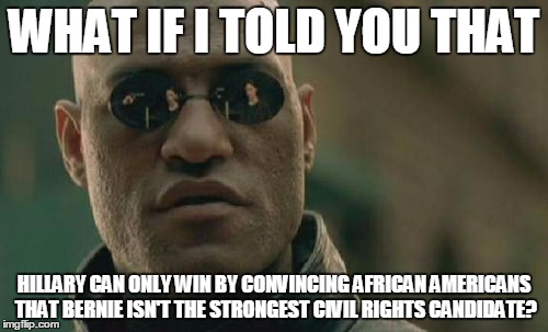 Matrix Morpheus Meme | WHAT IF I TOLD YOU THAT HILLARY CAN ONLY WIN BY CONVINCING AFRICAN AMERICANS THAT BERNIE ISN'T THE STRONGEST CIVIL RIGHTS CANDIDATE? | image tagged in memes,matrix morpheus | made w/ Imgflip meme maker