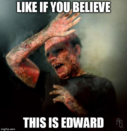 The Real Edward | LIKE IF YOU BELIEVE THIS IS EDWARD | image tagged in burning vampire,twilight | made w/ Imgflip meme maker