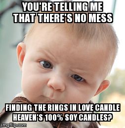 Skeptical baby love candle heaven no mess | YOU'RE TELLING ME THAT THERE'S NO MESS FINDING THE RINGS IN LOVE CANDLE HEAVEN'S 100% SOY CANDLES? | image tagged in memes,skeptical baby,love candle,love candle heaven,soy candle,gifts | made w/ Imgflip meme maker