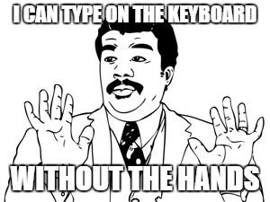 Neil deGrasse Tyson Meme | I CAN TYPE ON THE KEYBOARD WITHOUT THE HANDS | image tagged in memes,neil degrasse tyson | made w/ Imgflip meme maker