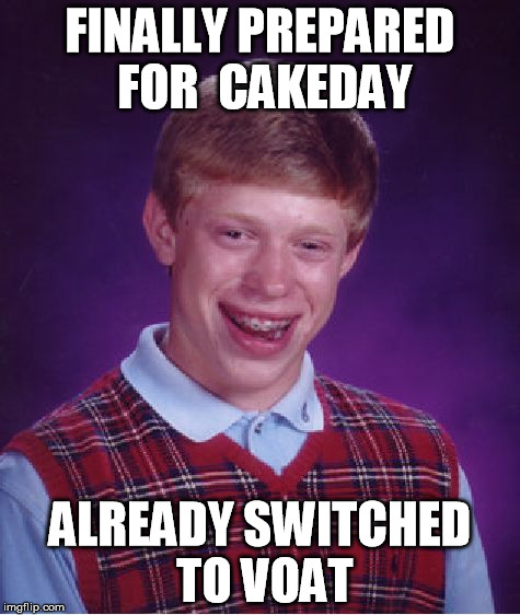 Bad Luck Brian Meme | FINALLY PREPARED FOR
 CAKEDAY ALREADY SWITCHED TO VOAT | image tagged in memes,bad luck brian,AdviceAnimals | made w/ Imgflip meme maker