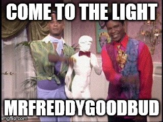 COME TO THE LIGHT MRFREDDYGOODBUD | made w/ Imgflip meme maker
