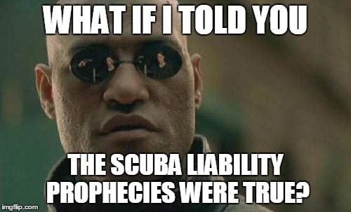 Matrix Morpheus | WHAT IF I TOLD YOU THE SCUBA LIABILITY PROPHECIES WERE TRUE? | image tagged in memes,matrix morpheus | made w/ Imgflip meme maker