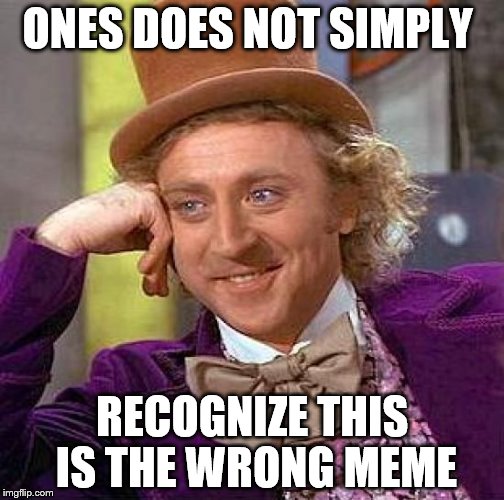 Creepy Condescending Wonka | ONES DOES NOT SIMPLY RECOGNIZE THIS IS THE WRONG MEME | image tagged in memes,creepy condescending wonka | made w/ Imgflip meme maker