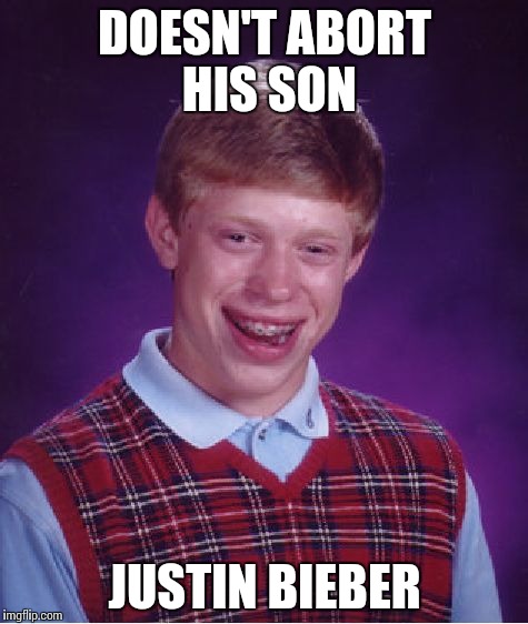 I think this is hilarious | DOESN'T ABORT HIS SON JUSTIN BIEBER | image tagged in memes,bad luck brian,funny,justin bieber,abortion,baby baby baby | made w/ Imgflip meme maker
