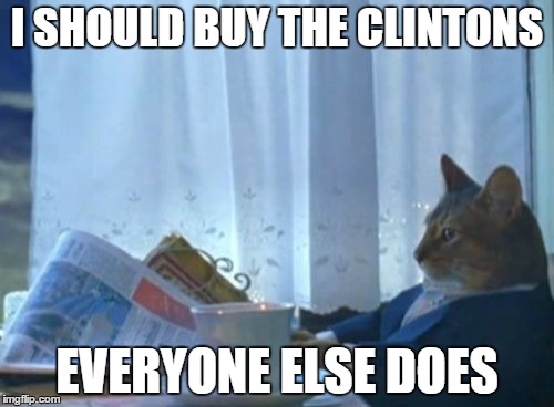 Buying the Clintons | I SHOULD BUY THE CLINTONS EVERYONE ELSE DOES | image tagged in memes,i should buy a boat cat,hillary clinton,bill clinton | made w/ Imgflip meme maker