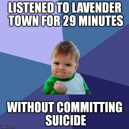 LTLTWCS | LISTENED TO LAVENDER TOWN FOR 29 MINUTES WITHOUT COMMITTING SUICIDE | image tagged in memes,success kid,pokemon | made w/ Imgflip meme maker