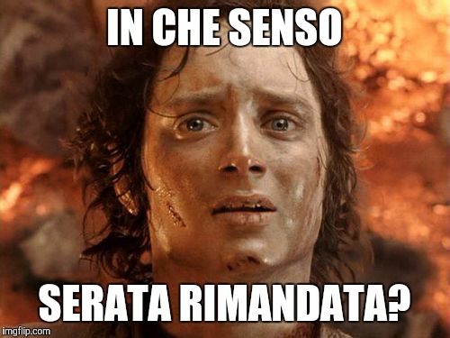 It's Finally Over Meme | IN CHE SENSO SERATA RIMANDATA? | image tagged in memes,its finally over | made w/ Imgflip meme maker