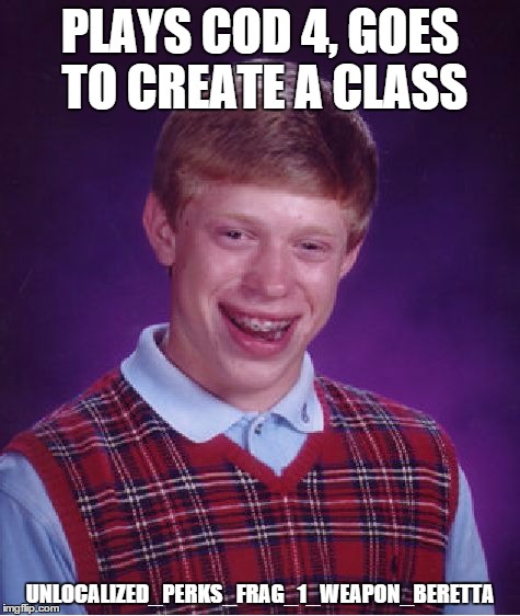 Bad Luck Brian | PLAYS COD 4, GOES TO CREATE A CLASS UNLOCALIZED_PERKS_FRAG_1_WEAPON_BERETTA | image tagged in memes,bad luck brian | made w/ Imgflip meme maker