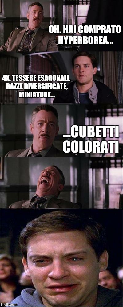 Peter Parker Cry Meme | OH. HAI COMPRATO HYPERBOREA... 4X, TESSERE ESAGONALI, RAZZE DIVERSIFICATE, MINIATURE... ...CUBETTI COLORATI | image tagged in memes,peter parker cry | made w/ Imgflip meme maker