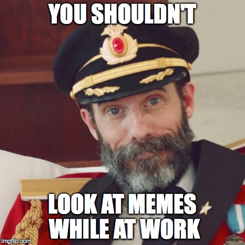 Close Your Browser! | YOU SHOULDN'T LOOK AT MEMES WHILE AT WORK | image tagged in captain obvious | made w/ Imgflip meme maker