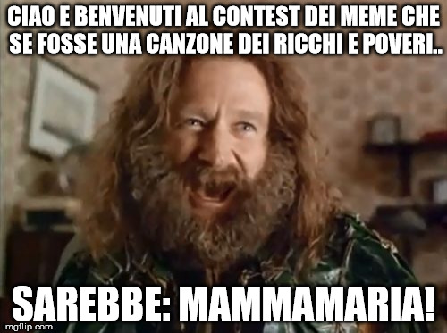 What Year Is It Meme | CIAO E BENVENUTI AL CONTEST DEI MEME CHE SE FOSSE UNA CANZONE DEI RICCHI E POVERI.. SAREBBE: MAMMAMARIA! | image tagged in memes,what year is it | made w/ Imgflip meme maker