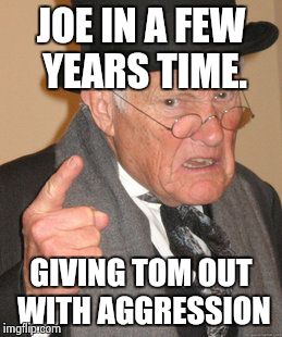 Back In My Day Meme | JOE IN A FEW YEARS TIME. GIVING TOM OUT WITH AGGRESSION | image tagged in memes,back in my day | made w/ Imgflip meme maker