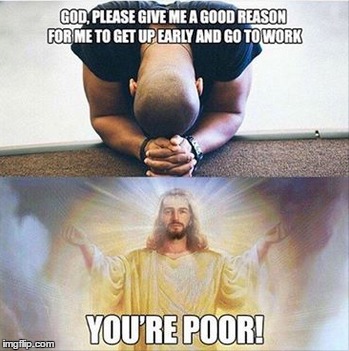 Your poor, go home! | image tagged in poor,god,jesus,minimum wage,funny memes | made w/ Imgflip meme maker