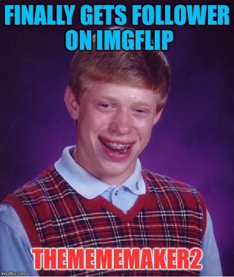 Bad Luck Brian Meme | FINALLY GETS FOLLOWER ON IMGFLIP THEMEMEMAKER2 | image tagged in memes,bad luck brian | made w/ Imgflip meme maker