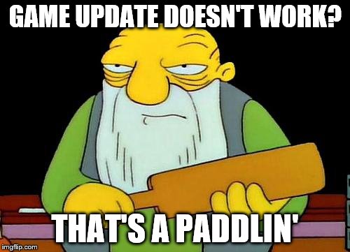 That's a paddlin' Meme | GAME UPDATE DOESN'T WORK? THAT'S A PADDLIN' | image tagged in that's a paddlin' | made w/ Imgflip meme maker