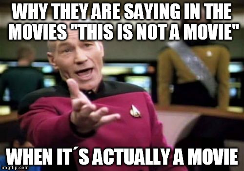 Picard Wtf | WHY THEY ARE SAYING IN THE MOVIES "THIS IS NOT A MOVIE" WHEN IT´S ACTUALLY A MOVIE | image tagged in memes,picard wtf | made w/ Imgflip meme maker