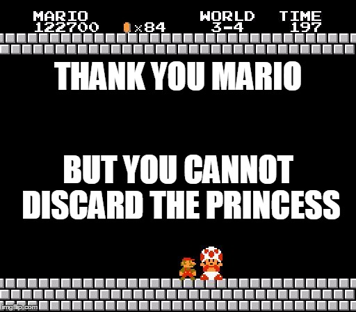 Thank You Mario | THANK YOU MARIO BUT YOU CANNOT DISCARD THE PRINCESS | image tagged in thank you mario | made w/ Imgflip meme maker