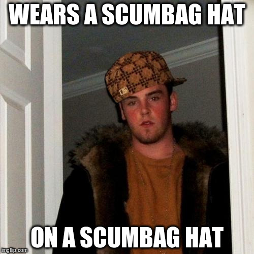 Scumbag Steve | WEARS A SCUMBAG HAT ON A SCUMBAG HAT | image tagged in memes,scumbag steve,scumbag | made w/ Imgflip meme maker