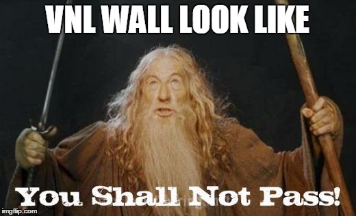 gandalf you shall not pass | VNL WALL LOOK LIKE | image tagged in gandalf you shall not pass | made w/ Imgflip meme maker