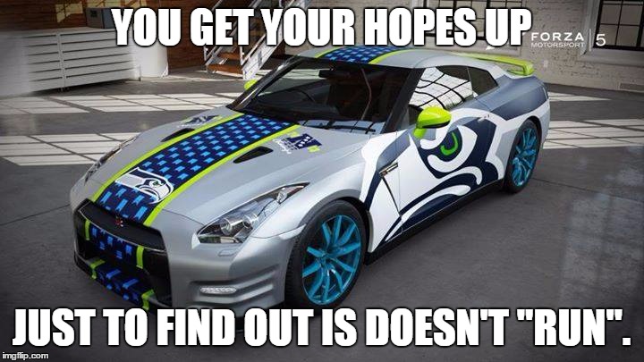 Seahawks | YOU GET YOUR HOPES UP JUST TO FIND OUT IS DOESN'T "RUN". | image tagged in seahawks | made w/ Imgflip meme maker