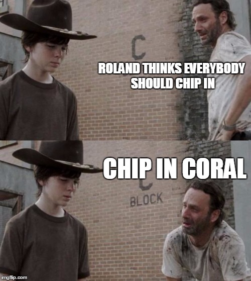 Rick and Carl Meme | ROLAND THINKS EVERYBODY SHOULD CHIP IN CHIP IN CORAL | image tagged in memes,rick and carl | made w/ Imgflip meme maker