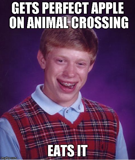 Bad Luck Brian | GETS PERFECT APPLE ON ANIMAL CROSSING EATS IT | image tagged in memes,bad luck brian | made w/ Imgflip meme maker