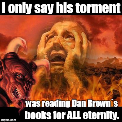 Real Dan Brown´s Inferno | I only say his torment books for ALL eternity. was reading Dan Brown´s | image tagged in hell template and a big demon photobombs | made w/ Imgflip meme maker