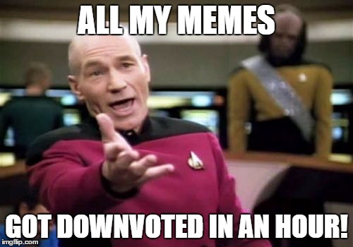 Has this ever happened to you? | ALL MY MEMES GOT DOWNVOTED IN AN HOUR! | image tagged in memes,picard wtf,downvote fairy,retard alert | made w/ Imgflip meme maker