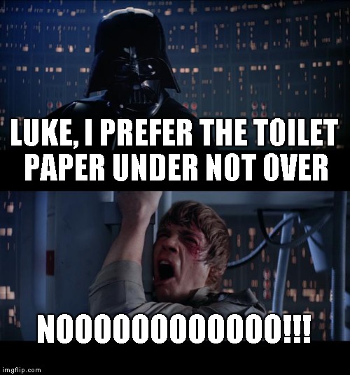 Star Wars No | LUKE, I PREFER THE TOILET PAPER UNDER NOT OVER NOOOOOOOOOOOO!!! | image tagged in memes,star wars no | made w/ Imgflip meme maker