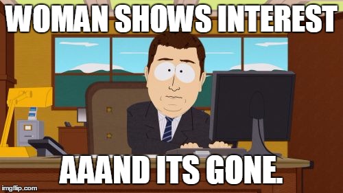 Aaaaand Its Gone | WOMAN SHOWS INTEREST AAAND ITS GONE. | image tagged in memes,aaaaand its gone,AdviceAnimals | made w/ Imgflip meme maker