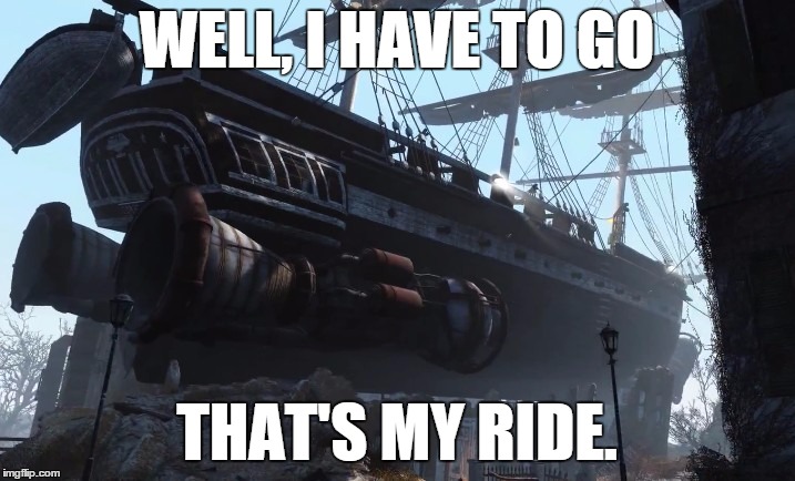 Time to GO | WELL, I HAVE TO GO THAT'S MY RIDE. | image tagged in fallout 4 boat,fallout | made w/ Imgflip meme maker