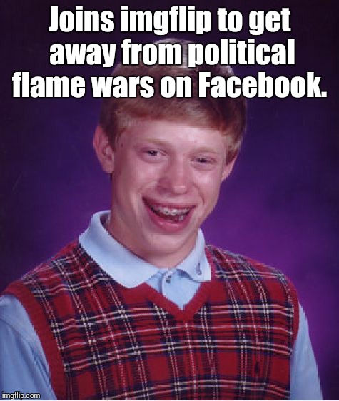 Bad Luck Brian | Joins imgflip to get away from political flame wars on Facebook. | image tagged in memes,bad luck brian | made w/ Imgflip meme maker