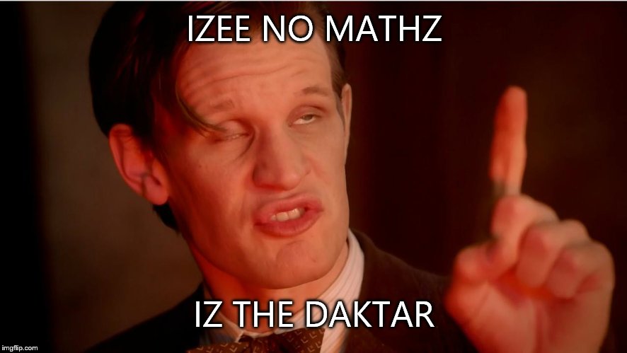 IZEE NO MATHZ IZ THE DAKTAR | image tagged in doctor who | made w/ Imgflip meme maker