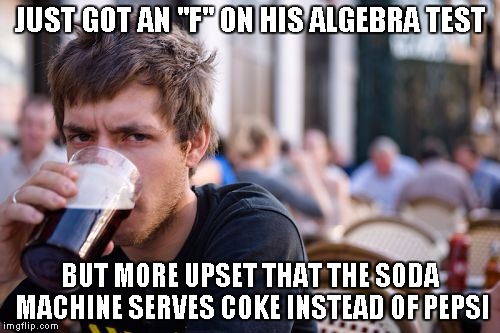 Lazy College Senior Meme | JUST GOT AN "F" ON HIS ALGEBRA TEST BUT MORE UPSET THAT THE SODA MACHINE SERVES COKE INSTEAD OF PEPSI | image tagged in memes,lazy college senior | made w/ Imgflip meme maker