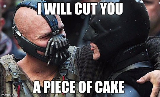 Bane and Batman | I WILL CUT YOU A PIECE OF CAKE | image tagged in bane batman bromance | made w/ Imgflip meme maker