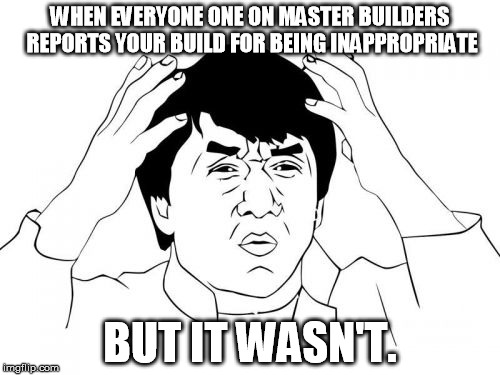 Theme was flowers, made a flower field with minecraft flowers.  | WHEN EVERYONE ONE ON MASTER BUILDERS REPORTS YOUR BUILD FOR BEING INAPPROPRIATE BUT IT WASN'T. | image tagged in memes,jackie chan wtf | made w/ Imgflip meme maker