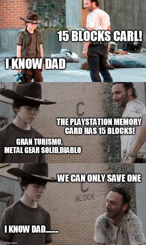 Rick and Carl 3 | 15 BLOCKS CARL! I KNOW DAD THE PLAYSTATION MEMORY CARD HAS 15 BLOCKS! GRAN TURISMO,     METAL GEAR SOLID,DIABLO WE CAN ONLY SAVE ONE I KNOW  | image tagged in memes,rick and carl 3 | made w/ Imgflip meme maker