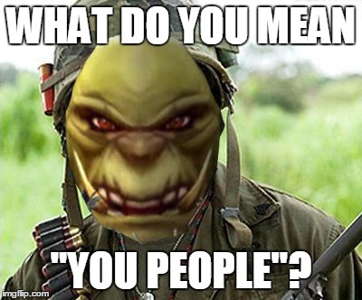 WHAT DO YOU MEAN "YOU PEOPLE"? | made w/ Imgflip meme maker